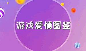 游戏爱情图鉴（游戏爱情截图）