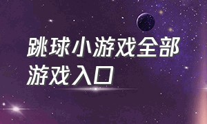 跳球小游戏全部游戏入口