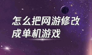 怎么把网游修改成单机游戏