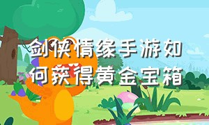 剑侠情缘手游如何获得黄金宝箱