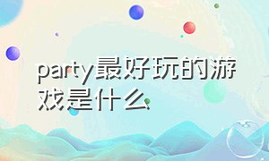 party最好玩的游戏是什么