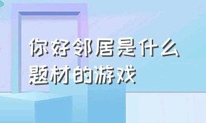 你好邻居是什么题材的游戏