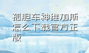 孤胆车神维加斯怎么下载官方正版