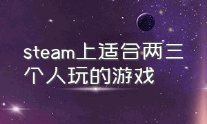 steam上适合两三个人玩的游戏