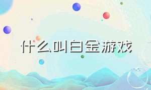 什么叫白金游戏