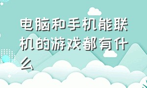 电脑和手机能联机的游戏都有什么