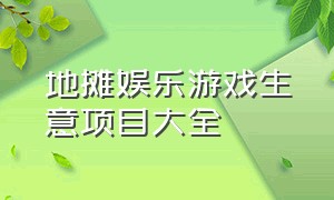 地摊娱乐游戏生意项目大全