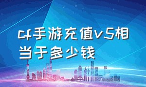 cf手游充值v5相当于多少钱