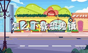 怎么下载恐鬼镇（恐鬼镇steam怎么下载）