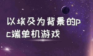 以埃及为背景的pc端单机游戏