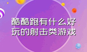 酷酷跑有什么好玩的射击类游戏