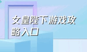 女皇陛下游戏攻略入口