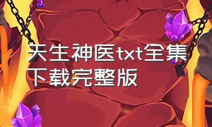 天生神医txt全集下载完整版