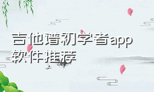 吉他谱初学者app 软件推荐（吉他谱初学者app 软件推荐）