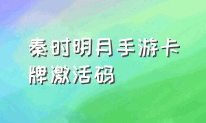 秦时明月手游卡牌激活码（秦时明月卡牌手游兑换码礼包最新）