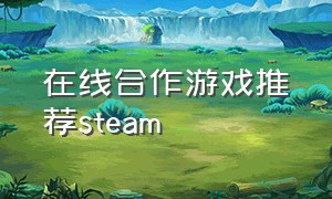 在线合作游戏推荐steam（steam上在线合作）