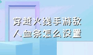 穿越火线手游敌人血条怎么设置