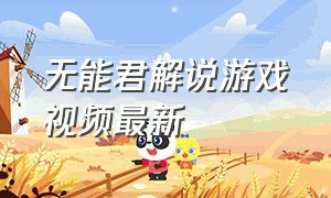 无能君解说游戏视频最新