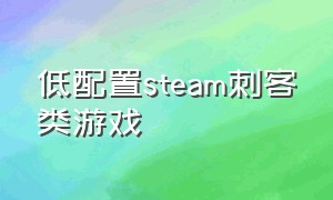 低配置steam刺客类游戏（steam上免费刺客类游戏）