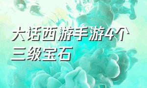 大话西游手游4个三级宝石（大话西游手游10级宝石价格表）