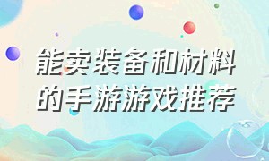 能卖装备和材料的手游游戏推荐