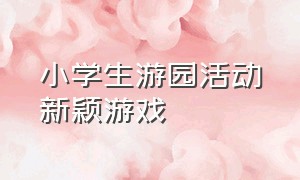 小学生游园活动新颖游戏