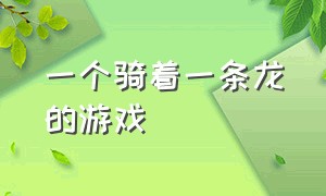 一个骑着一条龙的游戏（一条龙拿着一把剑的游戏）