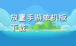 放置手游单机版下载（放置手游）