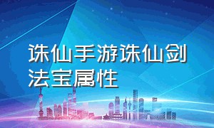 诛仙手游诛仙剑法宝属性