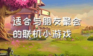 适合与朋友聚会的联机小游戏