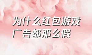 为什么红包游戏广告都那么假