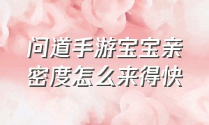 问道手游宝宝亲密度怎么来得快