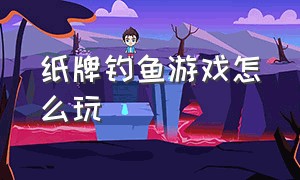 纸牌钓鱼游戏怎么玩