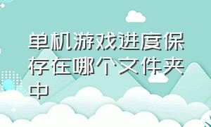 单机游戏进度保存在哪个文件夹中