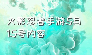 火影忍者手游5月15号内容（火影忍者手游5月11日爆料在哪）