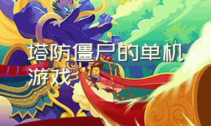 塔防僵尸的单机游戏（塔防僵尸的单机游戏叫什么）