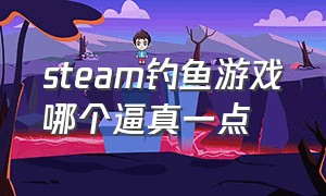 steam钓鱼游戏哪个逼真一点