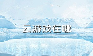 云游戏在哪