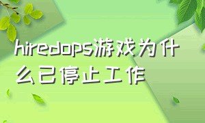 hiredops游戏为什么已停止工作（steam游戏hired ops 玩不了）