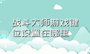 战斗大师游戏键位设置在哪里