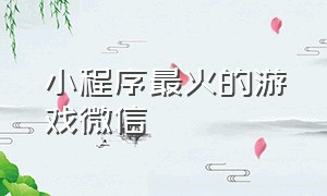 小程序最火的游戏微信