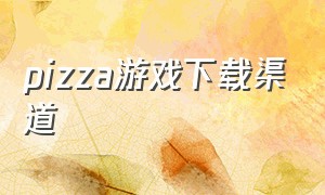 pizza游戏下载渠道