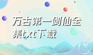 万古第一剑仙全集txt下载