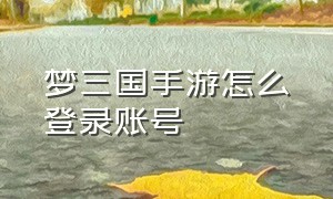 梦三国手游怎么登录账号