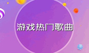 游戏热门歌曲