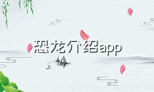 恐龙介绍app（恐龙大全app免费）