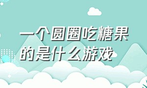 一个圆圈吃糖果的是什么游戏（一个吃糖的绿色虫子叫什么游戏）