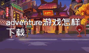 adventure游戏怎样下载