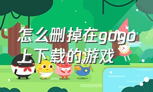 怎么删掉在gogo上下载的游戏