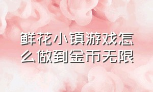 鲜花小镇游戏怎么做到金币无限